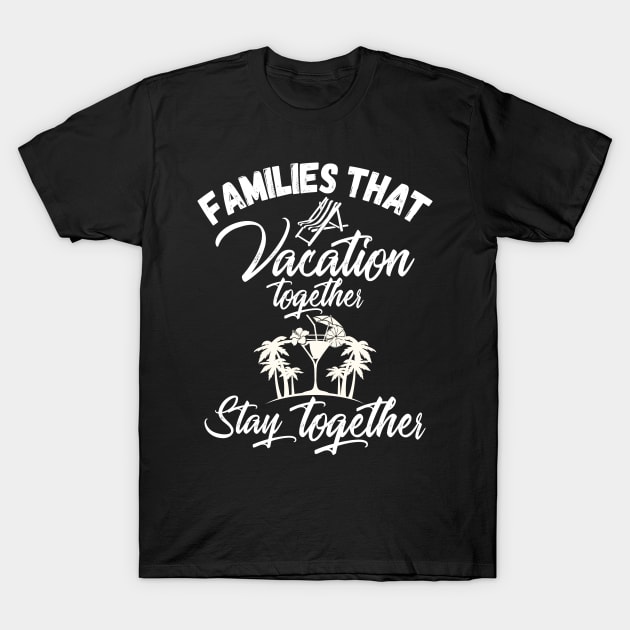 Families That Vacation Together Stays Together T-Shirt by iamurkat